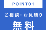 POINT01 ご相談・お見積り無料